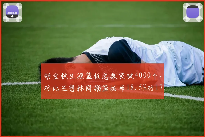 胡金秋生涯篮板总数突破4000个,对比王哲林同期篮板率18.5%对17.2%的篮板统治力